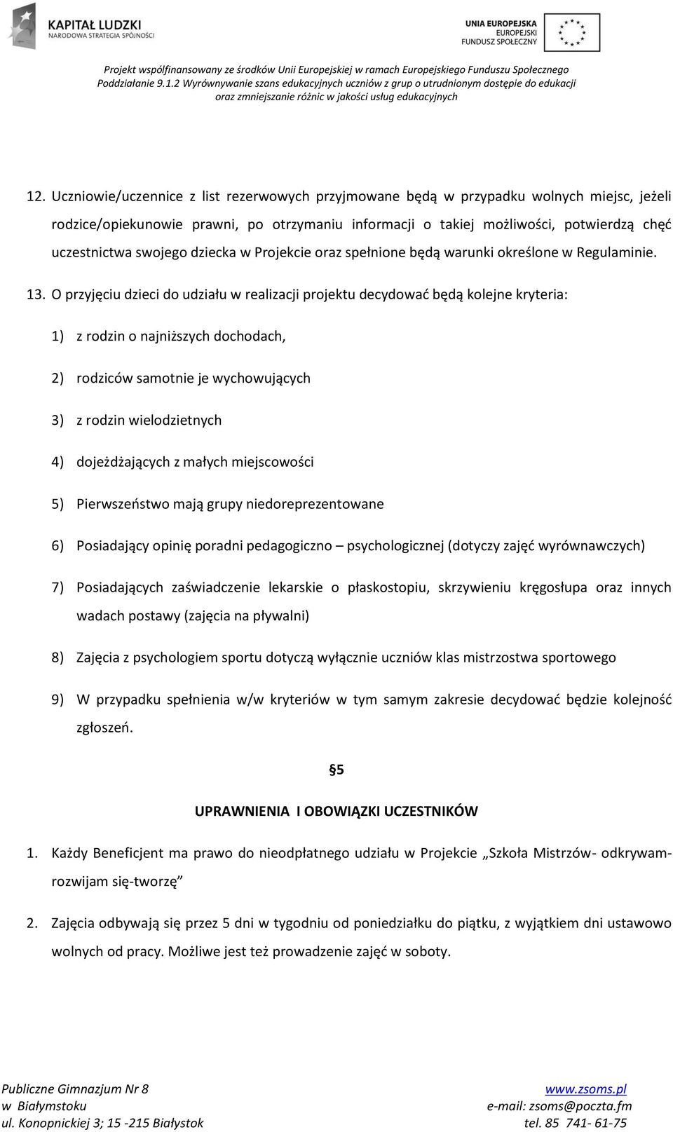 O przyjęciu dzieci do udziału w realizacji projektu decydować będą kolejne kryteria: 1) z rodzin o najniższych dochodach, 2) rodziców samotnie je wychowujących 3) z rodzin wielodzietnych 4)