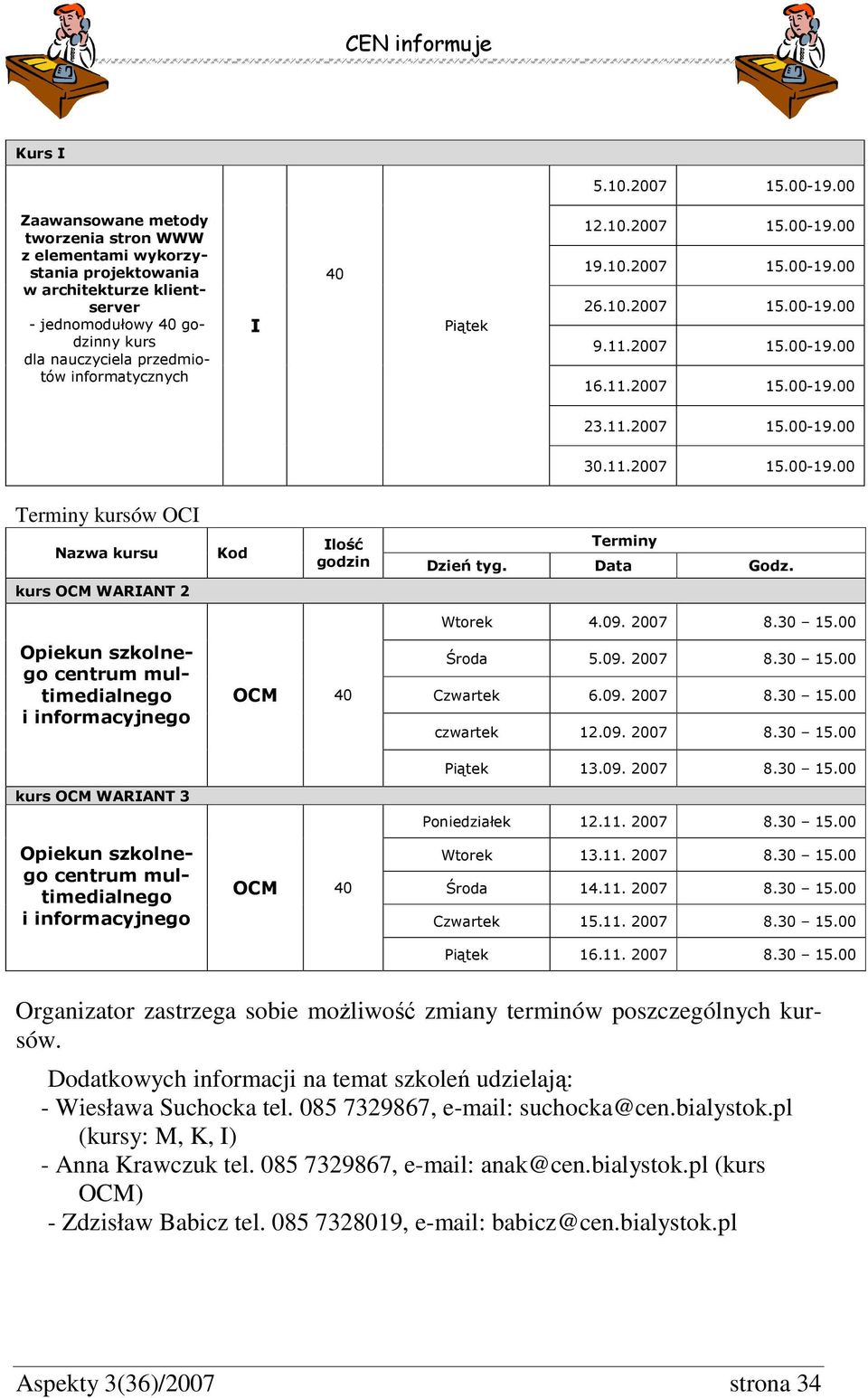Piątek 12.10.2007 15.00-19.00 19.10.2007 15.00-19.00 26.10.2007 15.00-19.00 9.11.2007 15.00-19.00 16.11.2007 15.00-19.00 23.11.2007 15.00-19.00 30.11.2007 15.00-19.00 Terminy kursów OCI Nazwa kursu kurs OCM WARIANT 2 Kod Ilość Terminy godzin Dzień tyg.