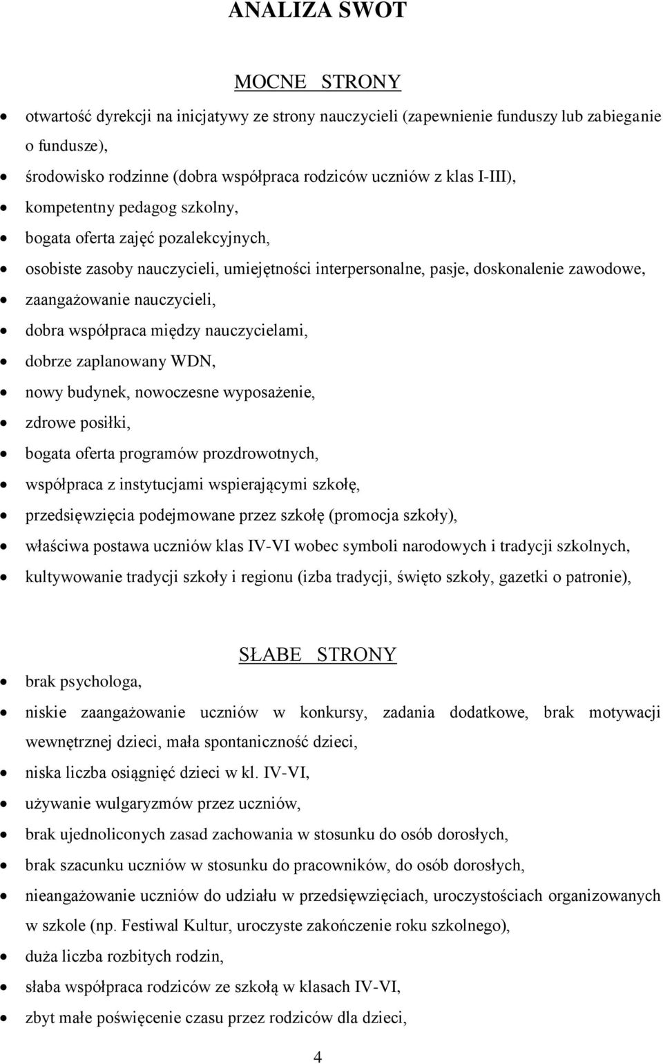 współpraca między nauczycielami, dobrze zaplanowany WDN, nowy budynek, nowoczesne wyposażenie, zdrowe posiłki, bogata oferta programów prozdrowotnych, współpraca z instytucjami wspierającymi szkołę,