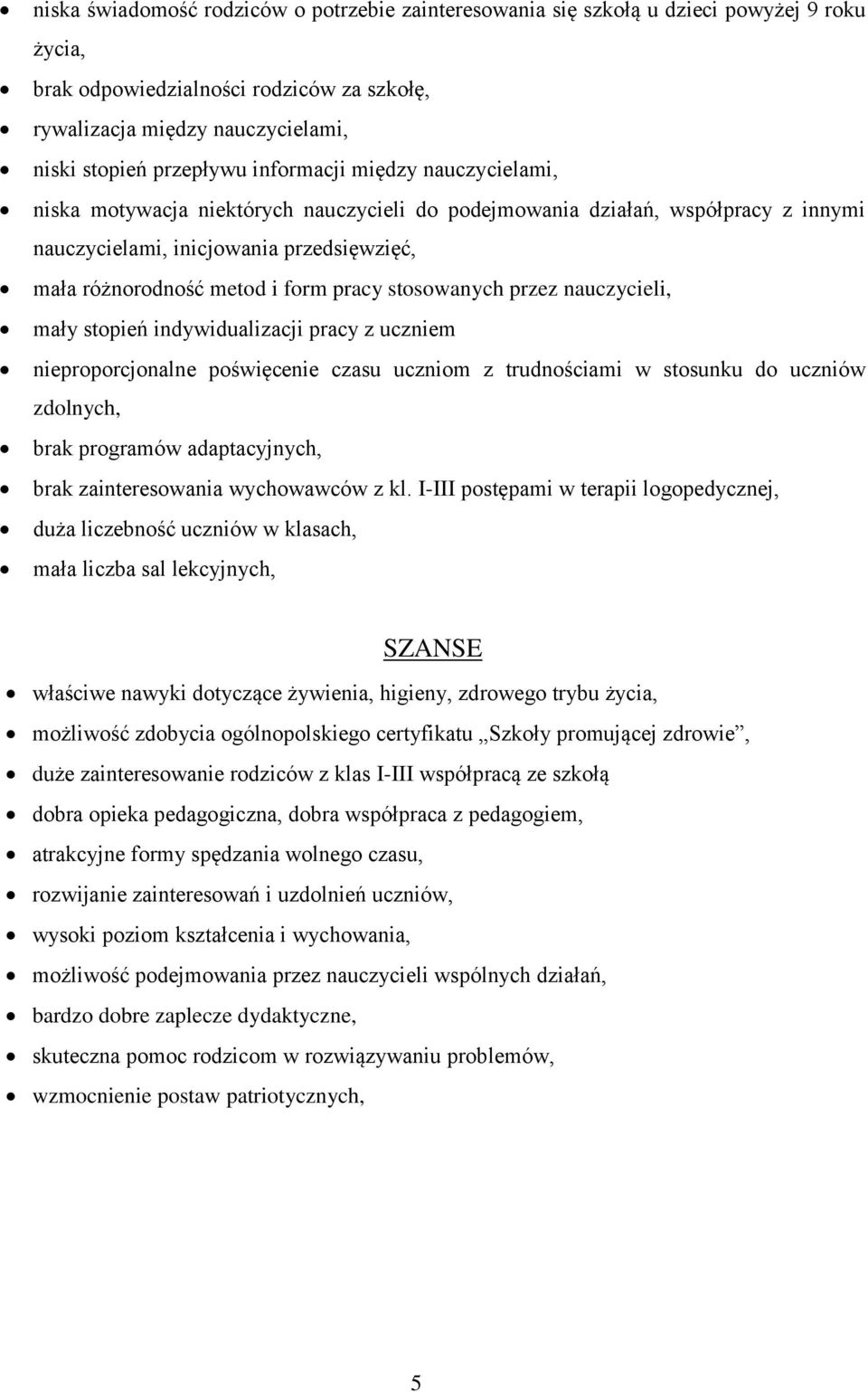 stosowanych przez nauczycieli, mały stopień indywidualizacji pracy z uczniem nieproporcjonalne poświęcenie czasu uczniom z trudnościami w stosunku do uczniów zdolnych, brak programów adaptacyjnych,