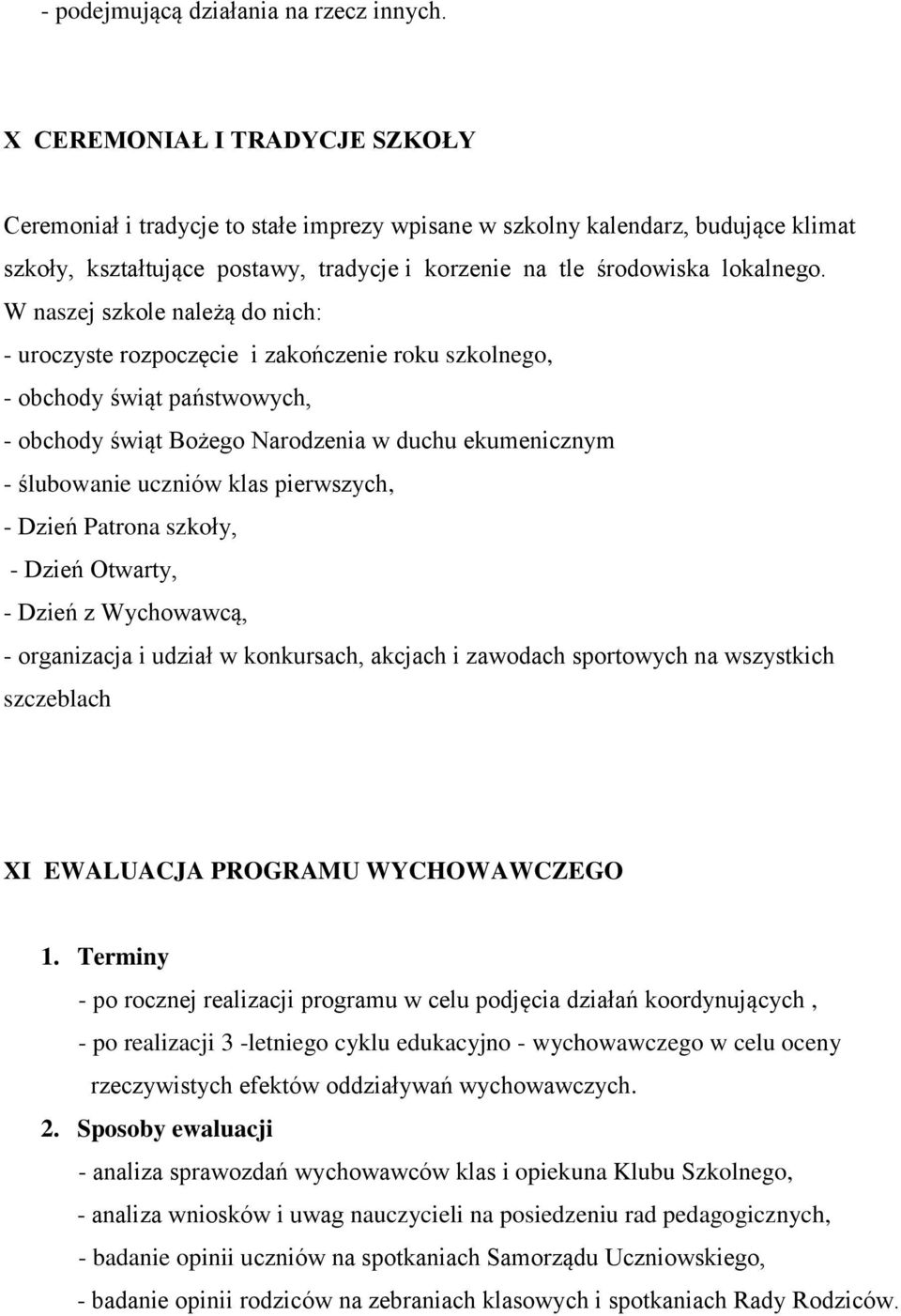 W naszej szkole należą do nich: - uroczyste rozpoczęcie i zakończenie roku szkolnego, - obchody świąt państwowych, - obchody świąt Bożego Narodzenia w duchu ekumenicznym - ślubowanie uczniów klas