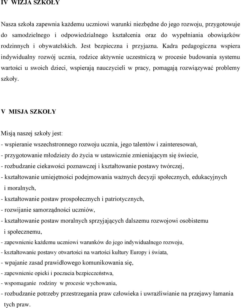 Kadra pedagogiczna wspiera indywidualny rozwój ucznia, aktywnie uczestniczą w procesie budowania systemu wartości u swoich dzieci, wspierają nauczycieli w pracy, pomagają rozwiązywać problemy szkoły.