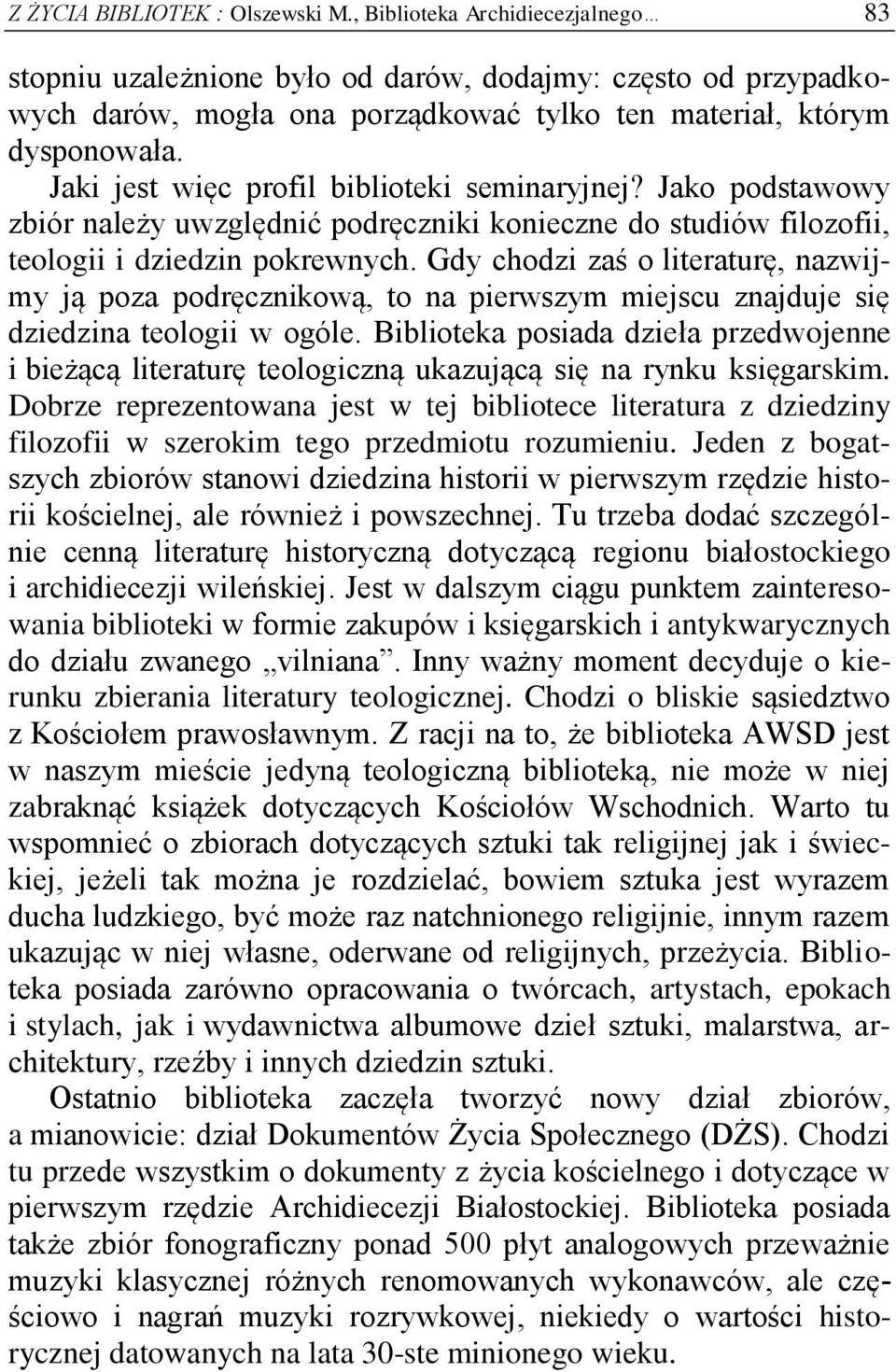 Jaki jest więc profil biblioteki seminaryjnej? Jako podstawowy zbiór należy uwzględnić podręczniki konieczne do studiów filozofii, teologii i dziedzin pokrewnych.