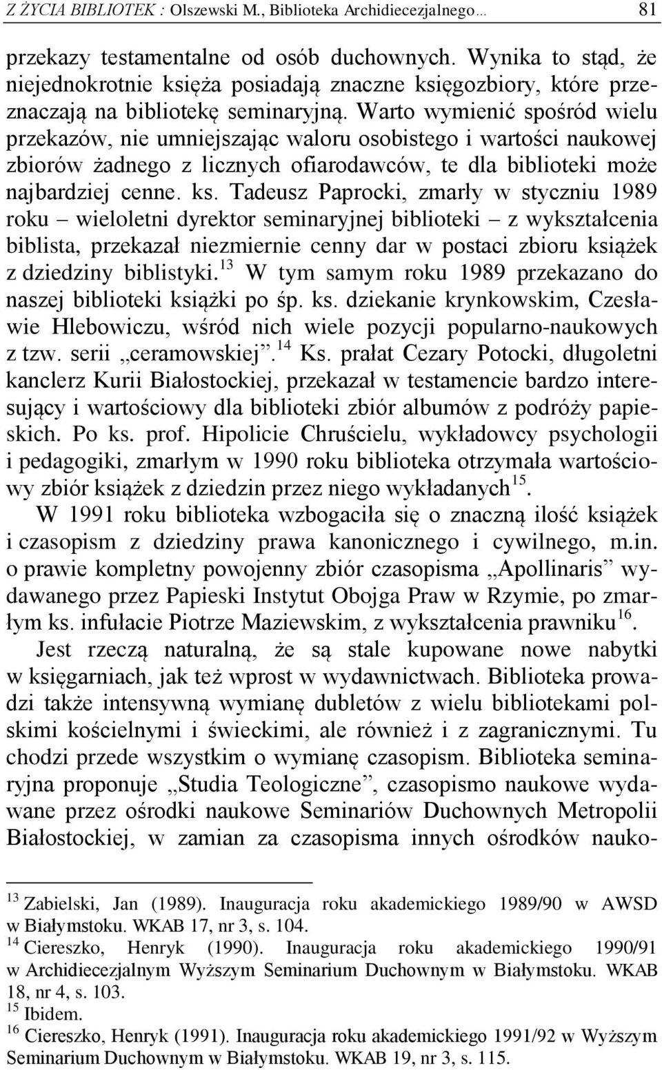 Warto wymienić spośród wielu przekazów, nie umniejszając waloru osobistego i wartości naukowej zbiorów żadnego z licznych ofiarodawców, te dla biblioteki może najbardziej cenne. ks.