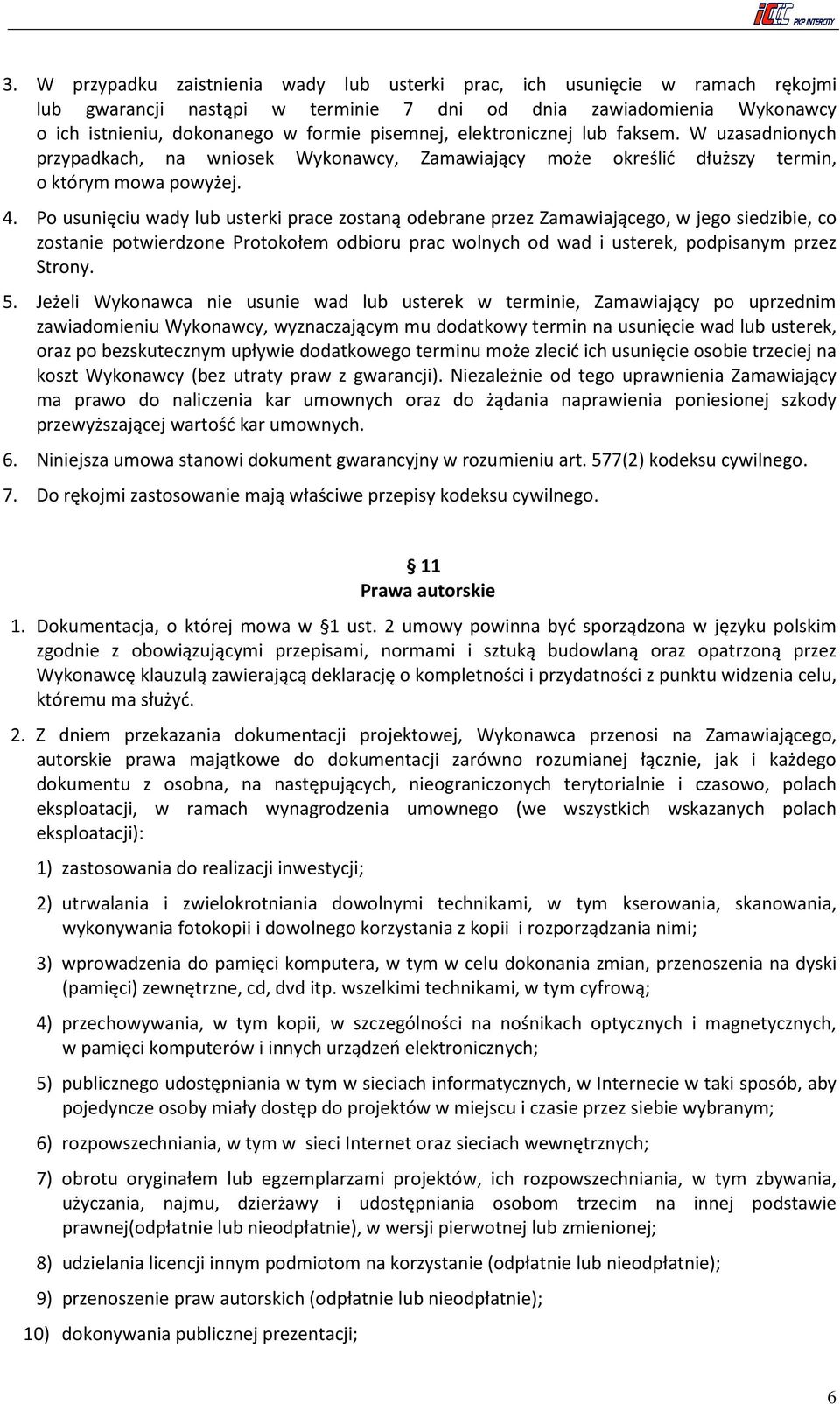 Po usunięciu wady lub usterki prace zostaną odebrane przez Zamawiającego, w jego siedzibie, co zostanie potwierdzone Protokołem odbioru prac wolnych od wad i usterek, podpisanym przez Strony. 5.