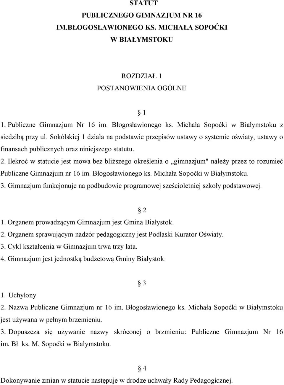 Ilekroć w statucie jest mowa bez bliższego określenia o gimnazjum" należy przez to rozumieć Publiczne Gimnazjum nr 16 im. Błogosławionego ks. Michała Sopoćki w Białymstoku. 3.