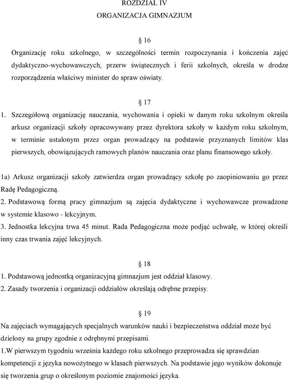 Szczegółową organizację nauczania, wychowania i opieki w danym roku szkolnym określa arkusz organizacji szkoły opracowywany przez dyrektora szkoły w każdym roku szkolnym, w terminie ustalonym przez