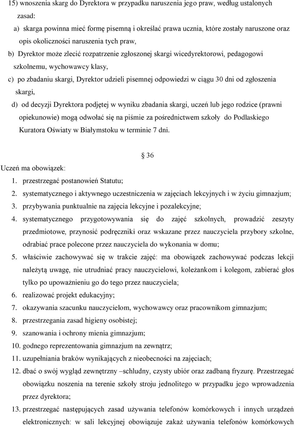 odpowiedzi w ciągu 30 dni od zgłoszenia skargi, d) od decyzji Dyrektora podjętej w wyniku zbadania skargi, uczeń lub jego rodzice (prawni opiekunowie) mogą odwołać się na piśmie za pośrednictwem