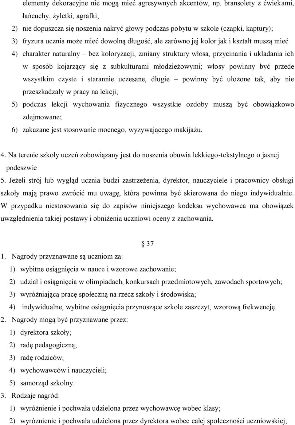 kolor jak i kształt muszą mieć 4) charakter naturalny bez koloryzacji, zmiany struktury włosa, przycinania i układania ich w sposób kojarzący się z subkulturami młodzieżowymi; włosy powinny być