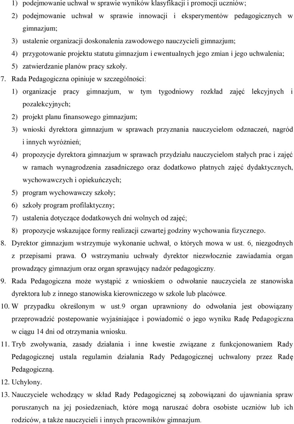 Rada Pedagogiczna opiniuje w szczególności: 1) organizacje pracy gimnazjum, w tym tygodniowy rozkład zajęć lekcyjnych i pozalekcyjnych; 2) projekt planu finansowego gimnazjum; 3) wnioski dyrektora