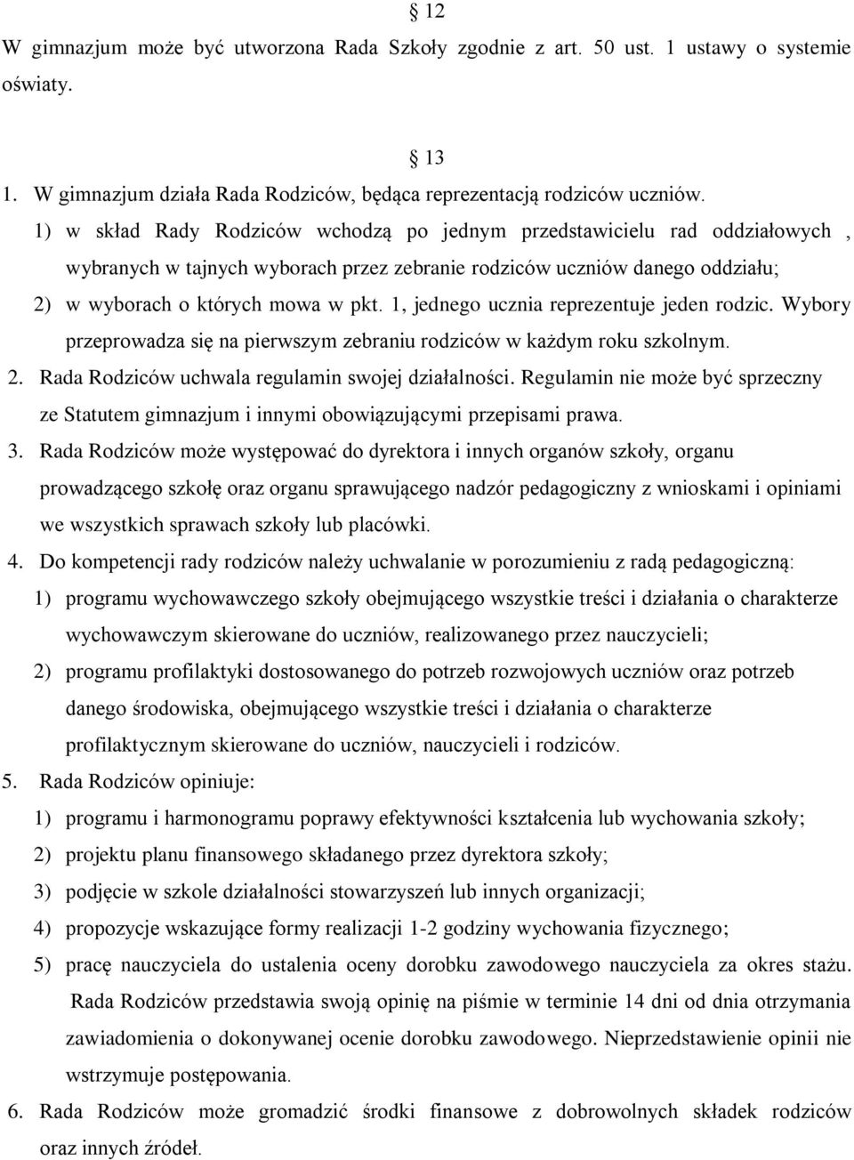 1, jednego ucznia reprezentuje jeden rodzic. Wybory przeprowadza się na pierwszym zebraniu rodziców w każdym roku szkolnym. 2. Rada Rodziców uchwala regulamin swojej działalności.