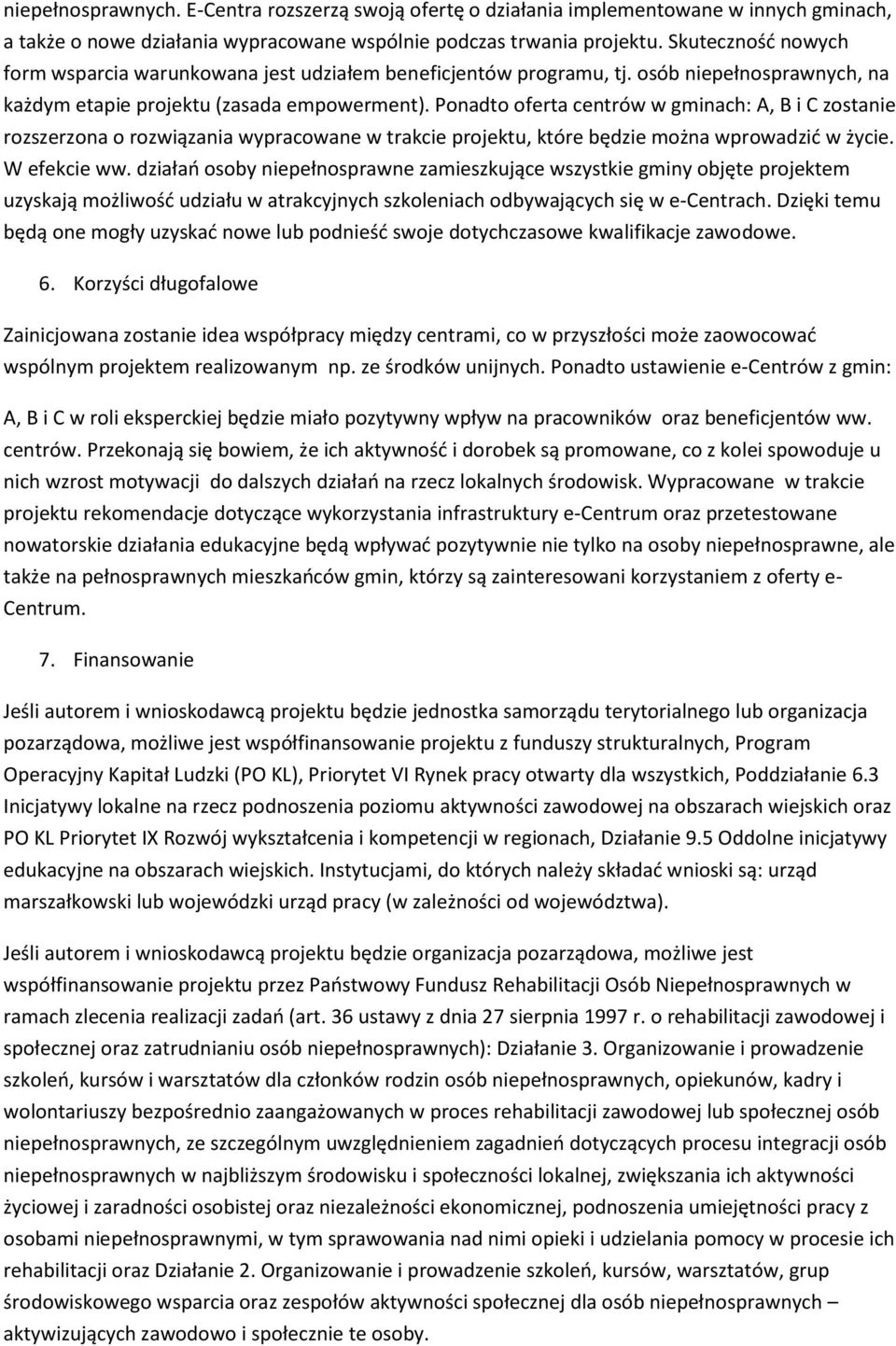 Ponadto oferta centrów w gminach: A, B i C zostanie rozszerzona o rozwiązania wypracowane w trakcie projektu, które będzie można wprowadzid w życie. W efekcie ww.