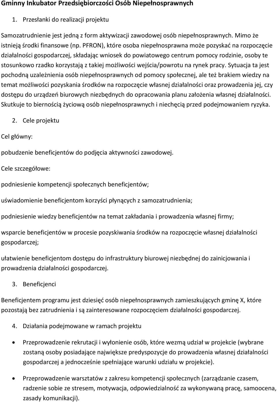 PFRON), które osoba niepełnosprawna może pozyskad na rozpoczęcie działalności gospodarczej, składając wniosek do powiatowego centrum pomocy rodzinie, osoby te stosunkowo rzadko korzystają z takiej