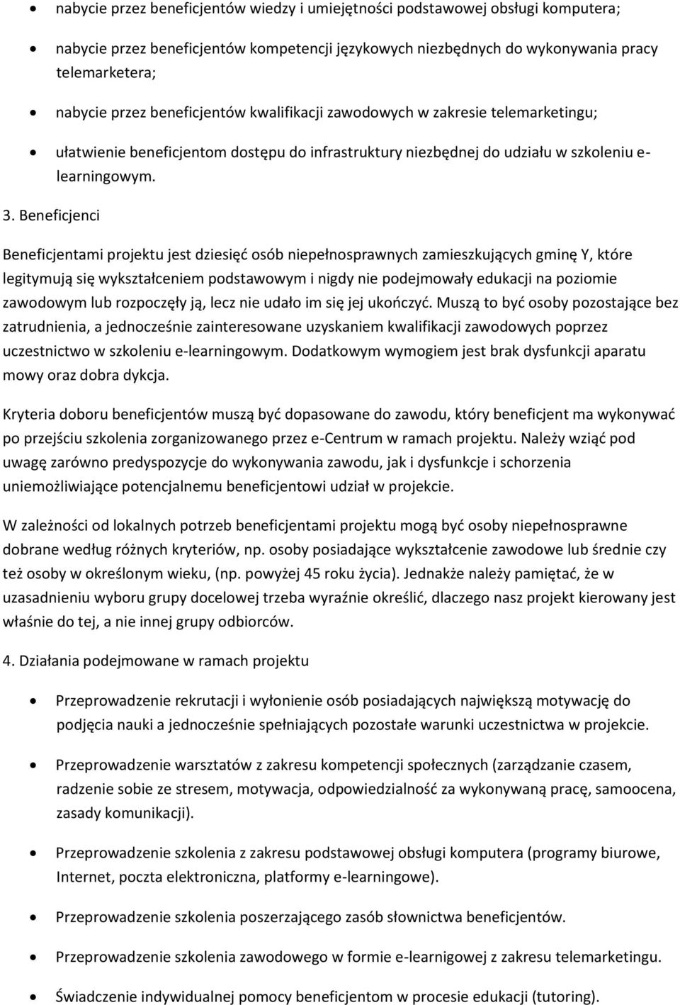 Beneficjenci Beneficjentami projektu jest dziesięd osób niepełnosprawnych zamieszkujących gminę Y, które legitymują się wykształceniem podstawowym i nigdy nie podejmowały edukacji na poziomie