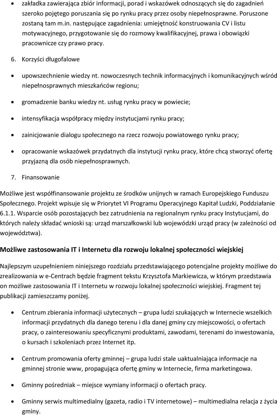 usług rynku pracy w powiecie; intensyfikacja współpracy między instytucjami rynku pracy; zainicjowanie dialogu społecznego na rzecz rozwoju powiatowego rynku pracy; opracowanie wskazówek przydatnych