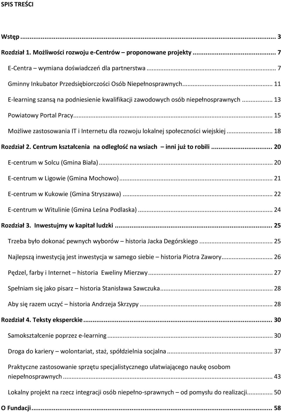 .. 18 Rozdział 2. Centrum kształcenia na odległośd na wsiach inni już to robili... 20 E-centrum w Solcu (Gmina Biała)... 20 E-centrum w Ligowie (Gmina Mochowo).