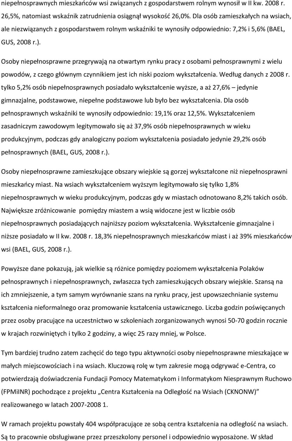 Osoby niepełnosprawne przegrywają na otwartym rynku pracy z osobami pełnosprawnymi z wielu powodów, z czego głównym czynnikiem jest ich niski poziom wykształcenia. Według danych z 2008 r.