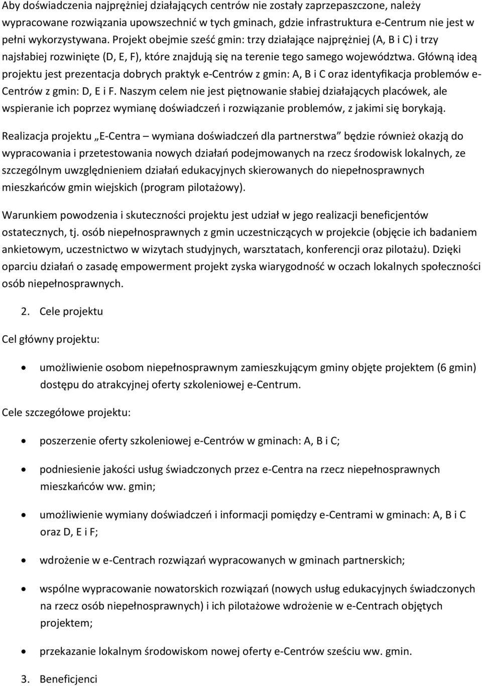 Główną ideą projektu jest prezentacja dobrych praktyk e-centrów z gmin: A, B i C oraz identyfikacja problemów e- Centrów z gmin: D, E i F.