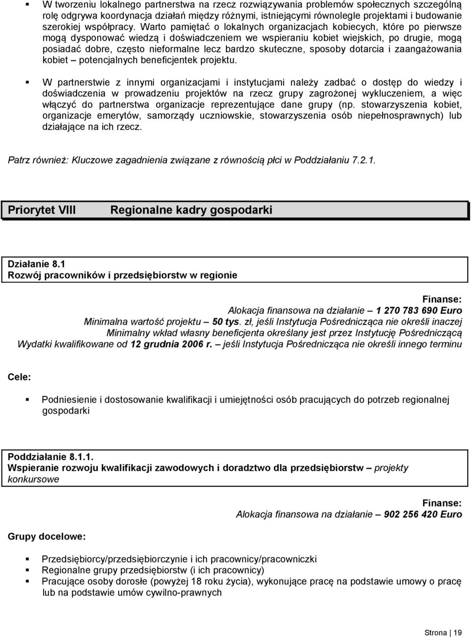 Warto pamiętać o lokalnych organizacjach kobiecych, które po pierwsze mogą dysponować wiedzą i doświadczeniem we wspieraniu kobiet wiejskich, po drugie, mogą posiadać dobre, często nieformalne lecz