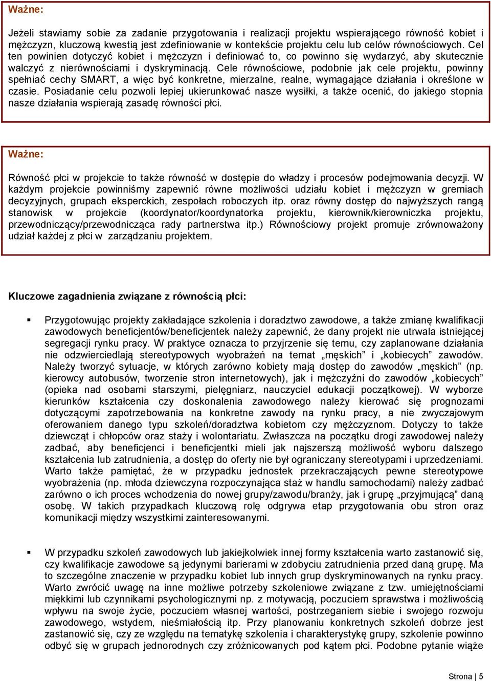 Cele równościowe, podobnie jak cele projektu, powinny spełniać cechy SMART, a więc być konkretne, mierzalne, realne, wymagające działania i określone w czasie.