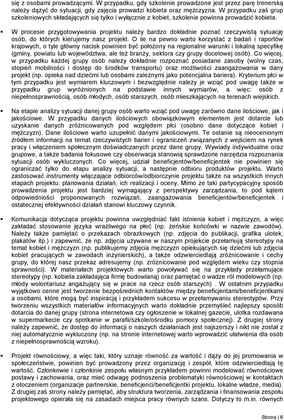 W procesie przygotowywania projektu należy bardzo dokładnie poznać rzeczywistą sytuację osób, do których kierujemy nasz projekt.