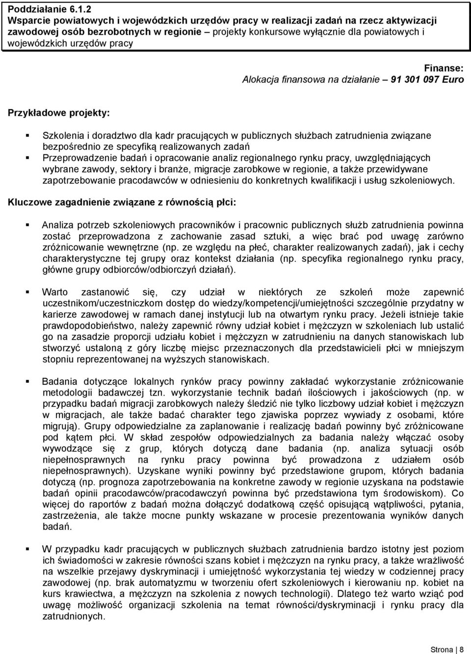 pracy Finanse: Alokacja finansowa na działanie 91 301 097 Euro Przykładowe projekty: Szkolenia i doradztwo dla kadr pracujących w publicznych służbach zatrudnienia związane bezpośrednio ze specyfiką