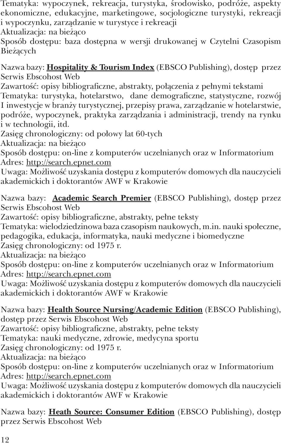 bibliograficzne, abstrakty, połączenia z pełnymi tekstami Tematyka: turystyka, hotelarstwo, dane demograficzne, statystyczne, rozwój I inwestycje w branży turystycznej, przepisy prawa, zarządzanie w