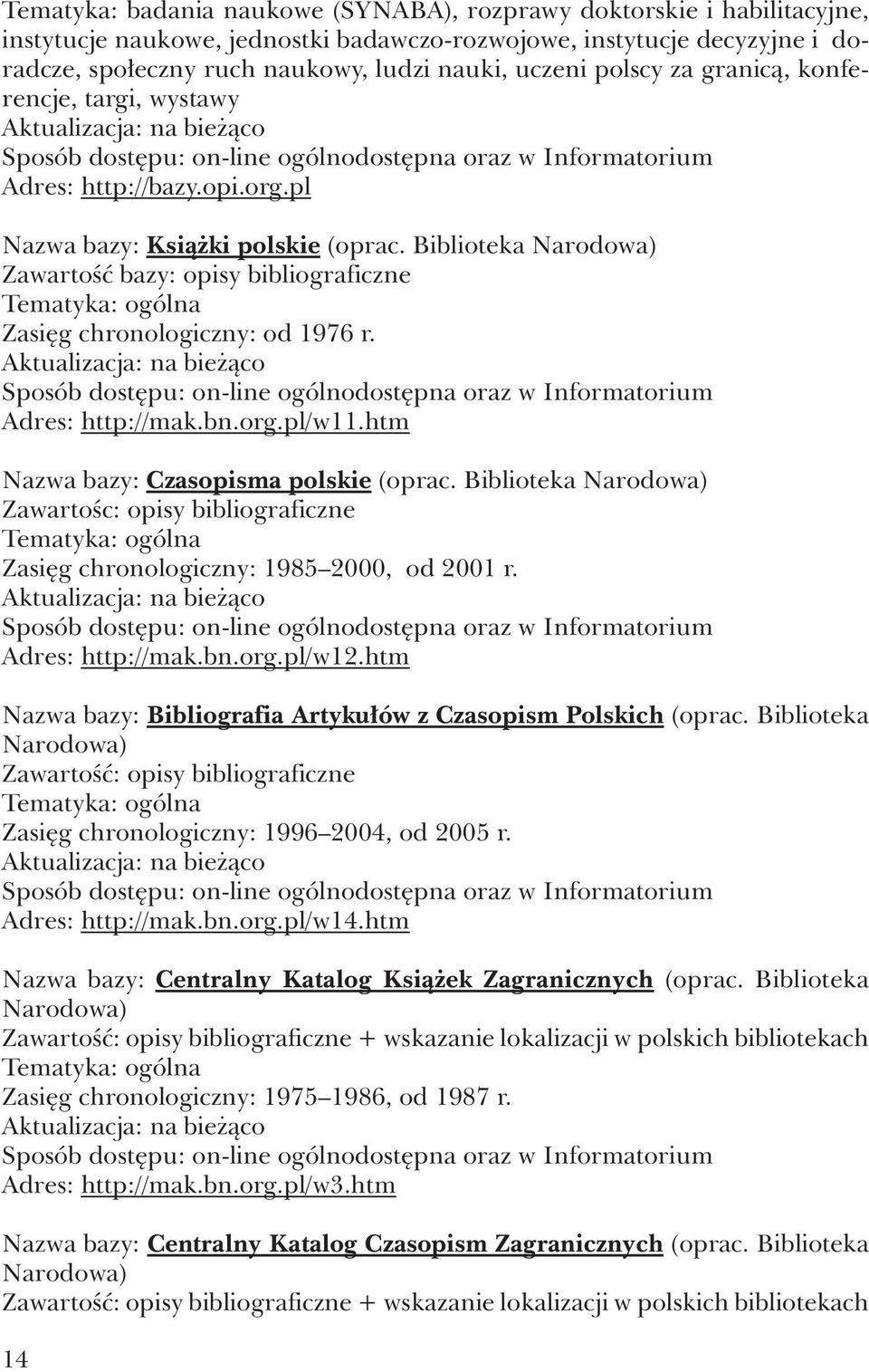 Biblioteka Narodowa) Zawartość bazy: opisy bibliograficzne Tematyka: ogólna Zasięg chronologiczny: od 1976 r. Sposób dostępu: on-line ogólnodostępna oraz w Informatorium Adres: http://mak.bn.org.