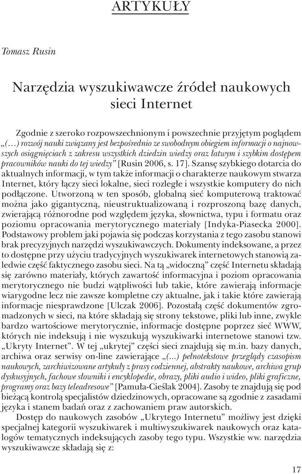 Szansę szybkiego dotarcia do aktualnych informacji, w tym także informacji o charakterze naukowym stwarza Internet, który łączy sieci lokalne, sieci rozległe i wszystkie komputery do nich podłączone.