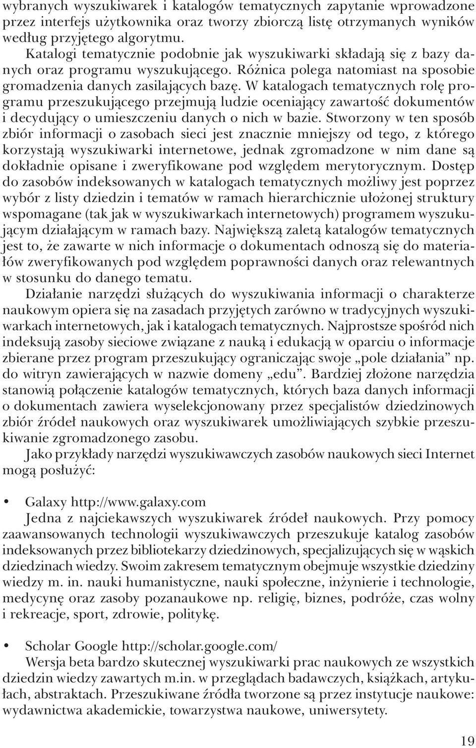 W katalogach tematycznych rolę programu przeszukującego przejmują ludzie oceniający zawartość dokumentów i decydujący o umieszczeniu danych o nich w bazie.