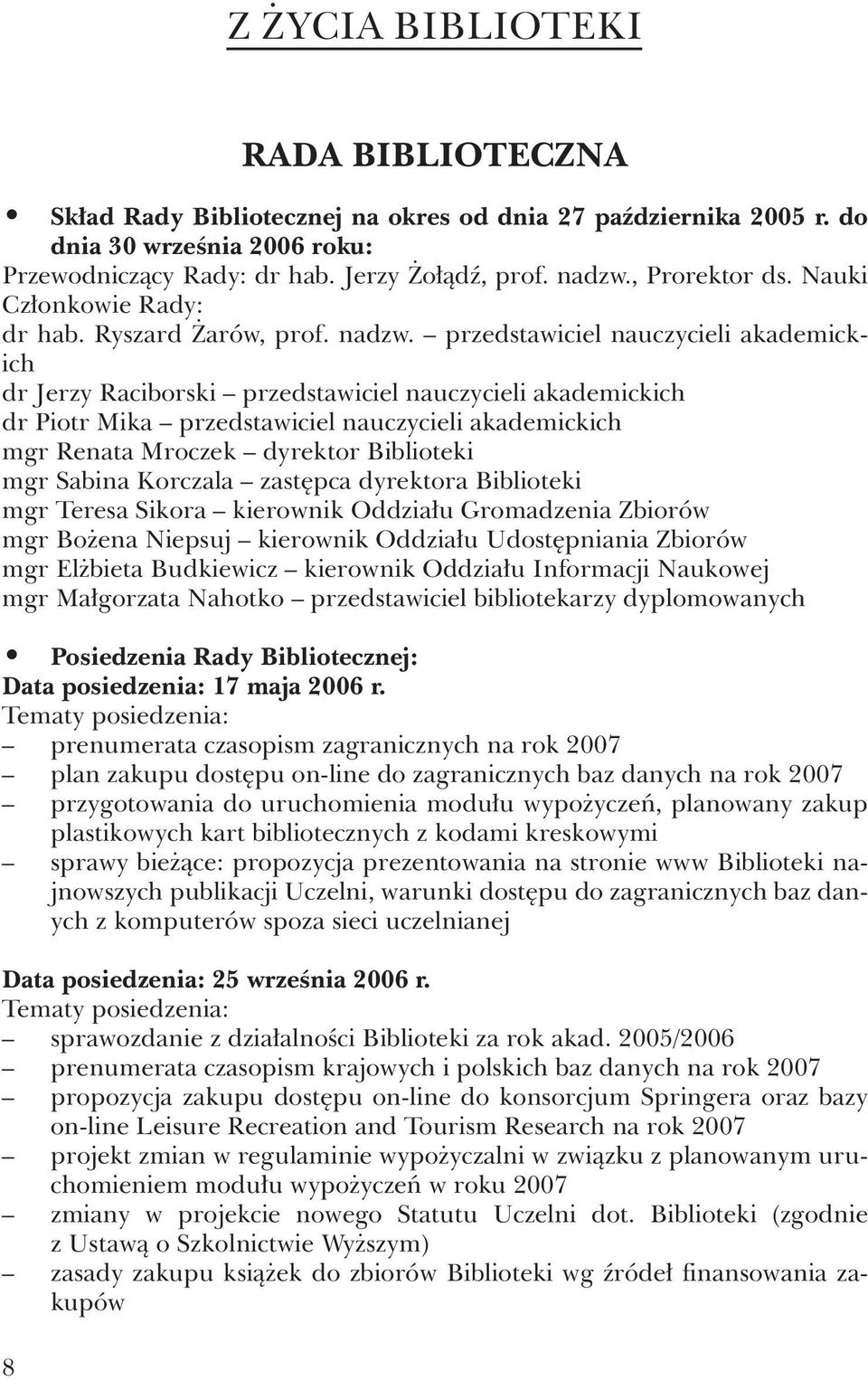 przedstawiciel nauczycieli akademickich dr Jerzy Raciborski przedstawiciel nauczycieli akademickich dr Piotr Mika przedstawiciel nauczycieli akademickich mgr Renata Mroczek dyrektor Biblioteki mgr