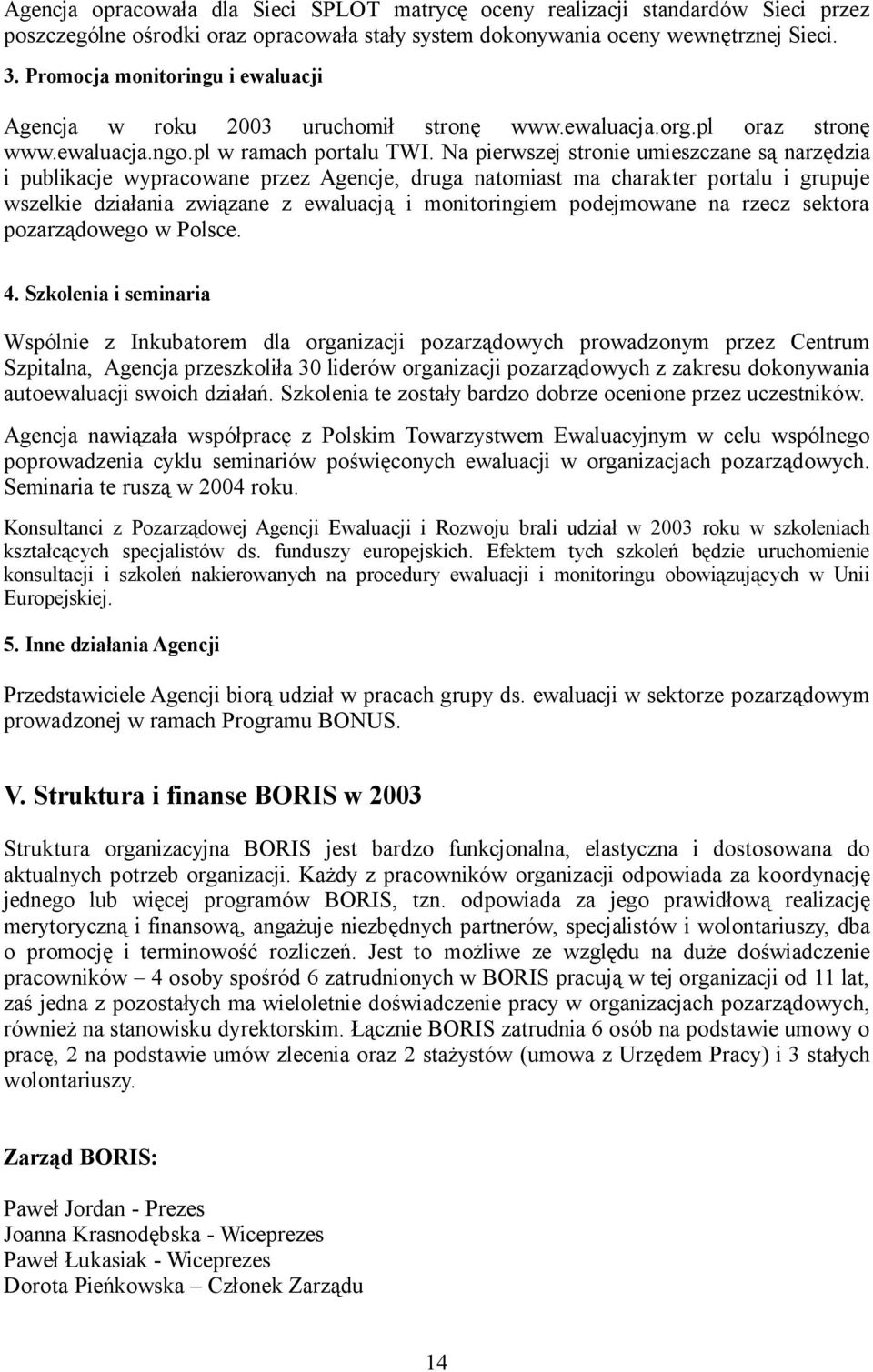 Na pierwszej stronie umieszczane są narzędzia i publikacje wypracowane przez Agencje, druga natomiast ma charakter portalu i grupuje wszelkie działania związane z ewaluacją i monitoringiem