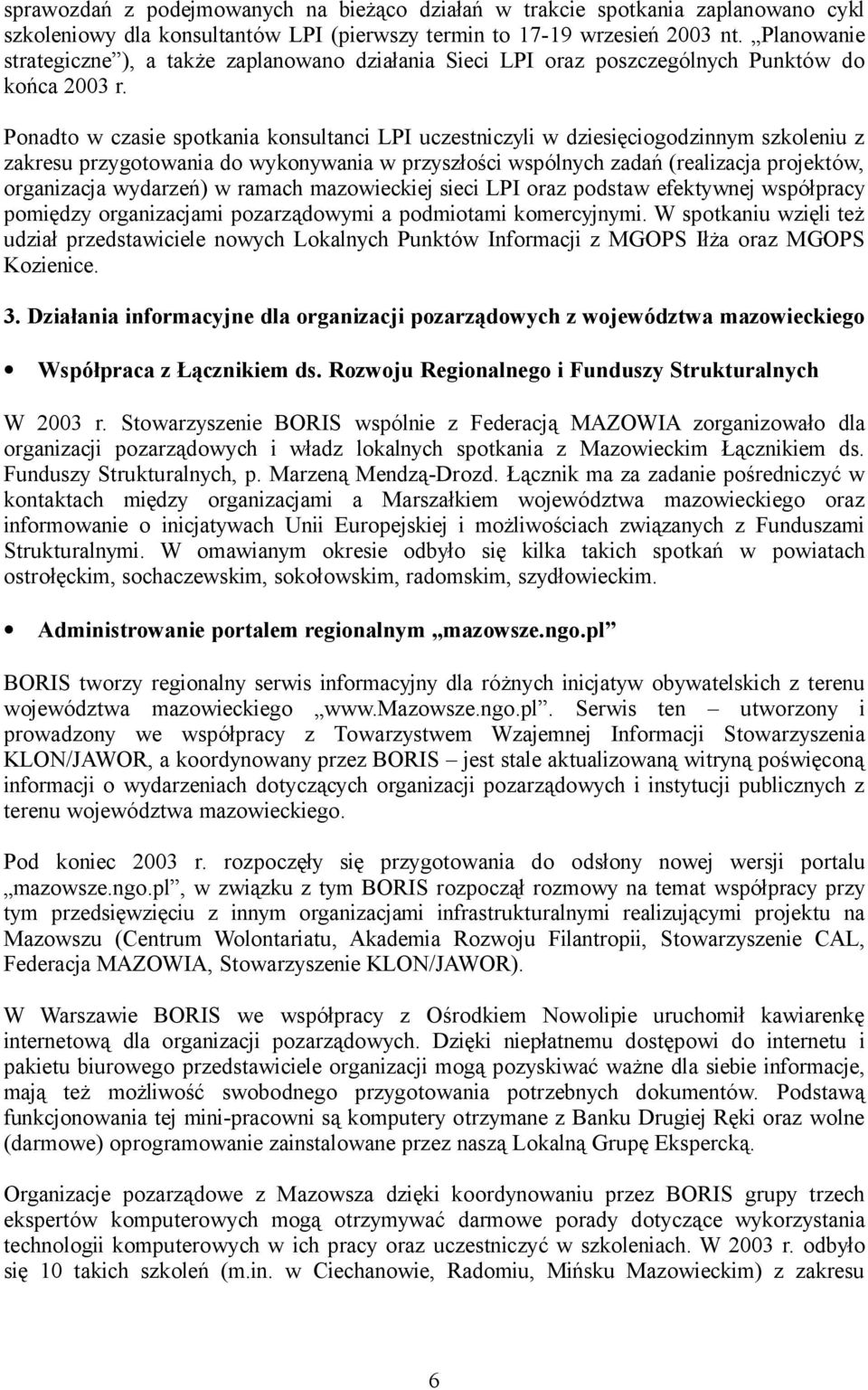 Ponadto w czasie spotkania konsultanci LPI uczestniczyli w dziesięciogodzinnym szkoleniu z zakresu przygotowania do wykonywania w przyszłości wspólnych zadań (realizacja projektów, organizacja