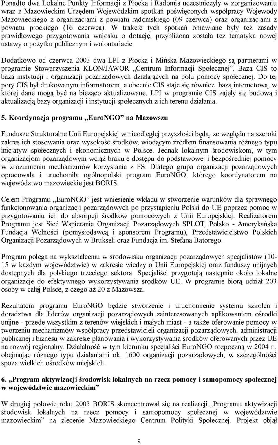 W trakcie tych spotkań omawiane były też zasady prawidłowego przygotowania wniosku o dotację, przybliżona została też tematyka nowej ustawy o pożytku publicznym i wolontariacie.