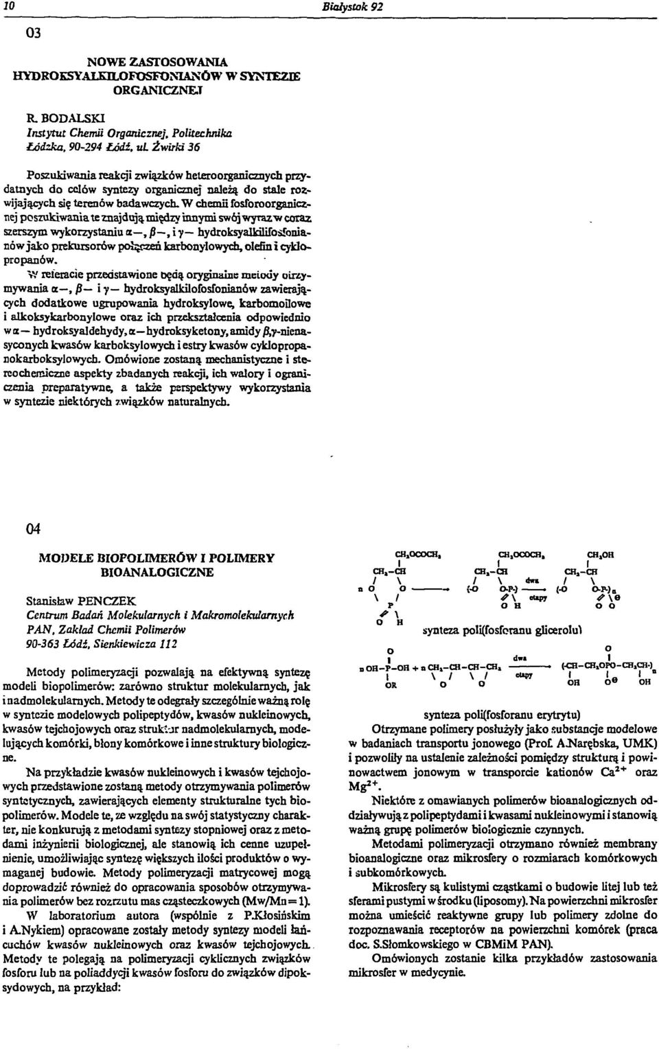 W chemii fosforoorganicznej poszukiwania te znajdują między innymi swój wyraz'» coraz szerszym wykorzystaniu a, /J, i y hydroksyalkilifosfonianów jako prekursorów połączeń karbonylowych, olefin i