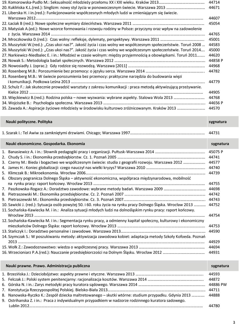 ): Nowe wzorce formowania i rozwoju rodziny w Polsce: przyczyny oraz wpływ na zadowolenie z życia. Warszawa 2014... 24. Mroczkowska D.(red.): Czas wolny: refleksje, dylematy, perspektywy.