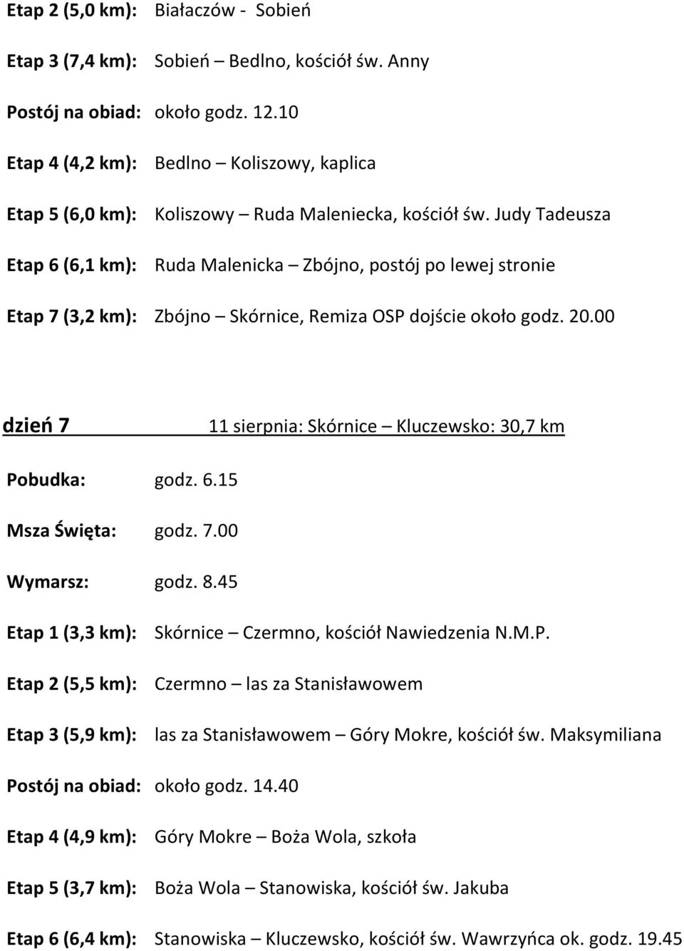 Judy Tadeusza Etap 6 (6,1 km): Ruda Malenicka Zbójno, postój po lewej stronie Etap 7 (3,2 km): Zbójno Skórnice, Remiza OSP dojście około godz. 20.