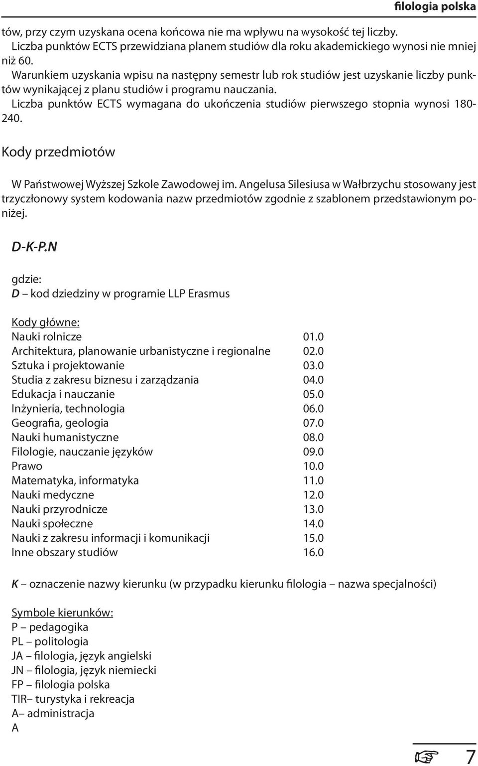 wymagana do ukończenia studiów pierwszego stopnia wynosi 180-240. Kody przedmiotów W Państwowej Wyższej Szkole Zawodowej im.