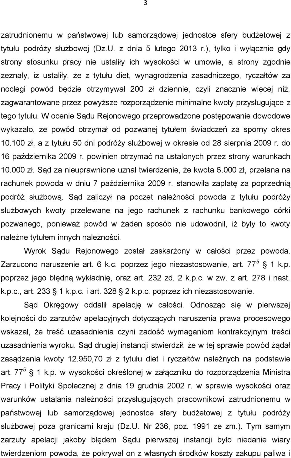 będzie otrzymywał 200 zł dziennie, czyli znacznie więcej niż, zagwarantowane przez powyższe rozporządzenie minimalne kwoty przysługujące z tego tytułu.