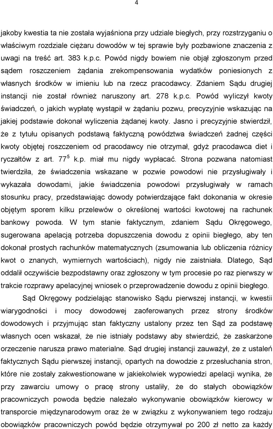 Zdaniem Sądu drugiej instancji nie został również naruszony art. 278 k.p.c. Powód wyliczył kwoty świadczeń, o jakich wypłatę wystąpił w żądaniu pozwu, precyzyjnie wskazując na jakiej podstawie dokonał wyliczenia żądanej kwoty.