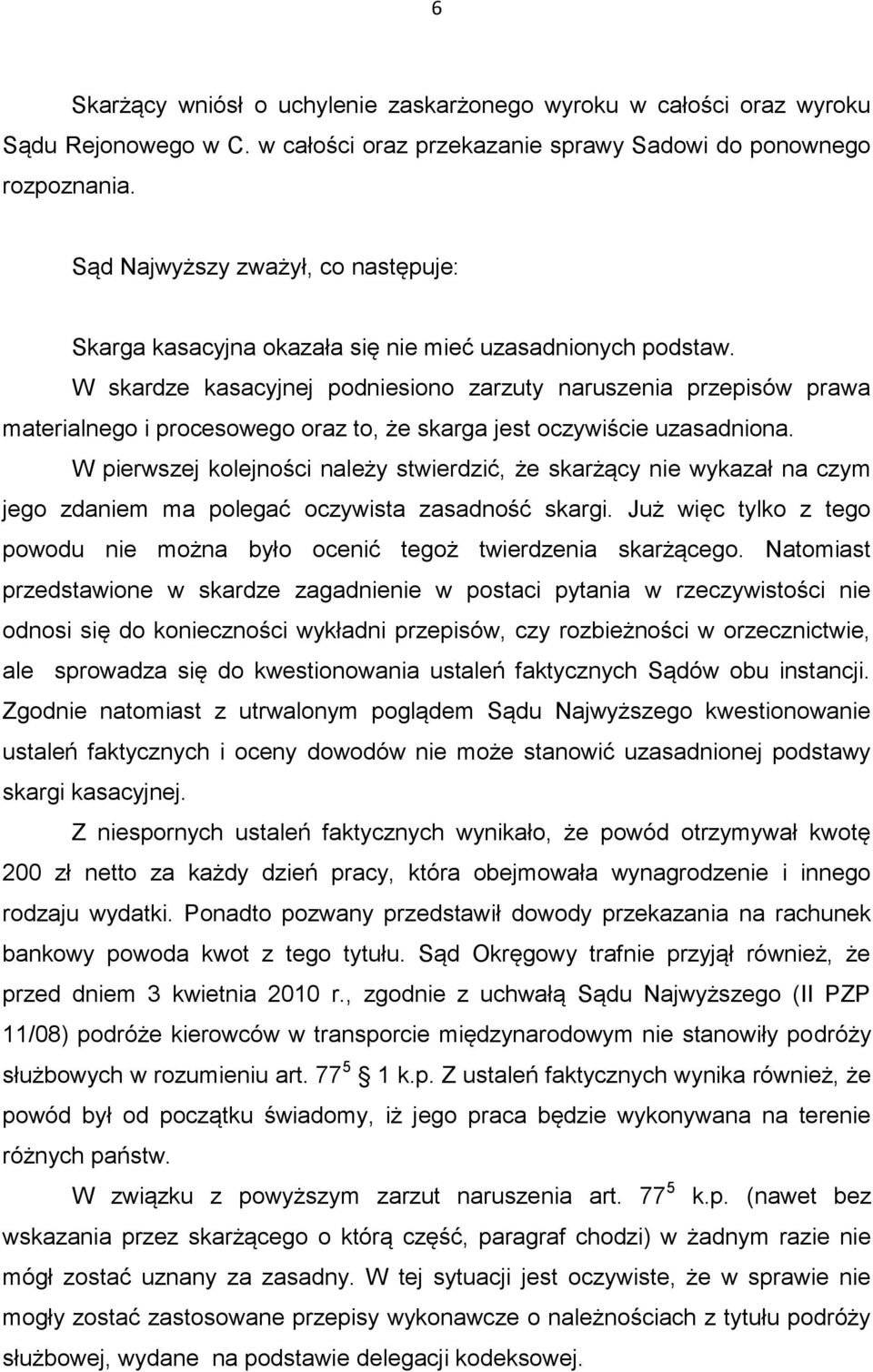 W skardze kasacyjnej podniesiono zarzuty naruszenia przepisów prawa materialnego i procesowego oraz to, że skarga jest oczywiście uzasadniona.