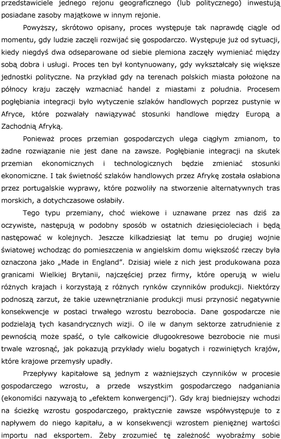 Występuje już od sytuacji, kiedy niegdyś dwa odseparowane od siebie plemiona zaczęły wymieniać między sobą dobra i usługi.