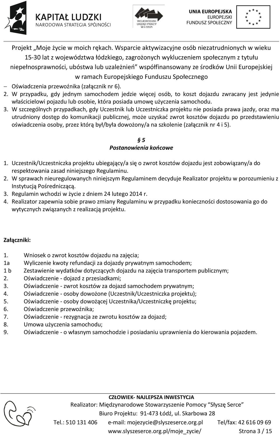 W szczególnych przypadkach, gdy Uczestnik lub Uczestniczka projektu nie posiada prawa jazdy, oraz ma utrudniony dostęp do komunikacji publicznej, może uzyskać zwrot kosztów dojazdu po przedstawieniu