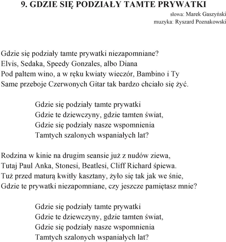 Gdzie się podziały tamte prywatki Gdzie te dziewczyny, gdzie tamten świat, Gdzie się podziały nasze wspomnienia Tamtych szalonych wspaniałych lat?