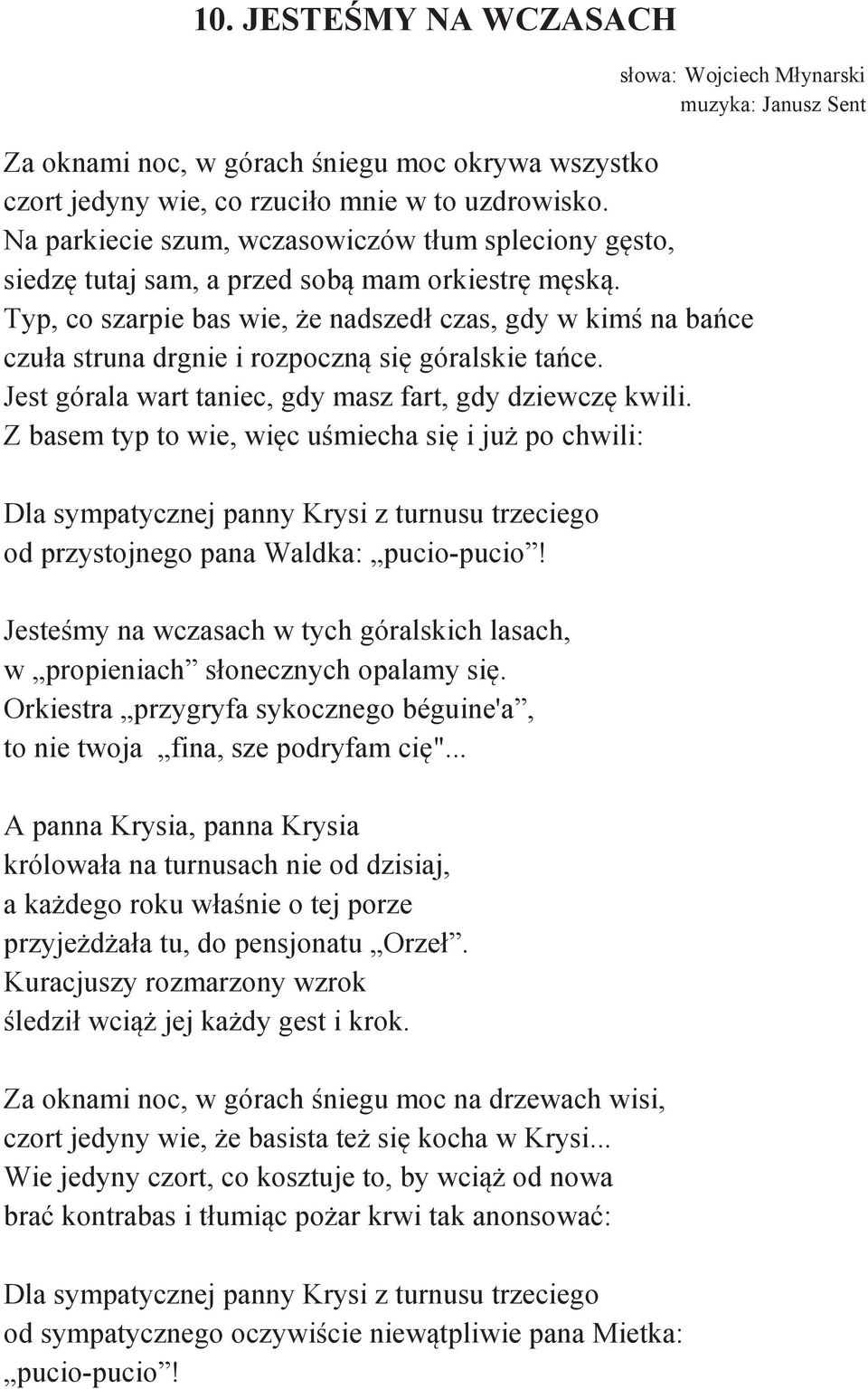 Typ, co szarpie bas wie, że nadszedł czas, gdy w kimś na bańce czuła struna drgnie i rozpoczną się góralskie tańce. Jest górala wart taniec, gdy masz fart, gdy dziewczę kwili.