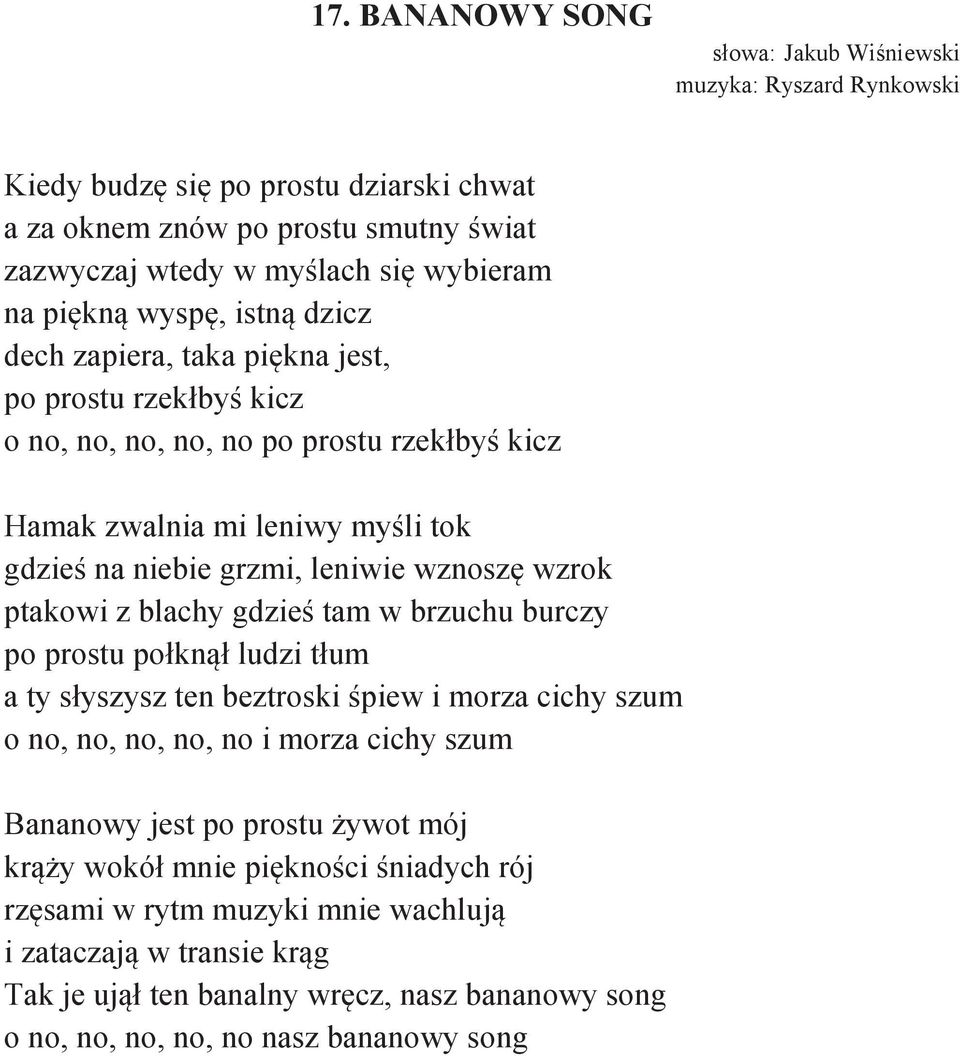 wzrok ptakowi z blachy gdzieś tam w brzuchu burczy po prostu połknął ludzi tłum a ty słyszysz ten beztroski śpiew i morza cichy szum o no, no, no, no, no i morza cichy szum Bananowy jest po prostu