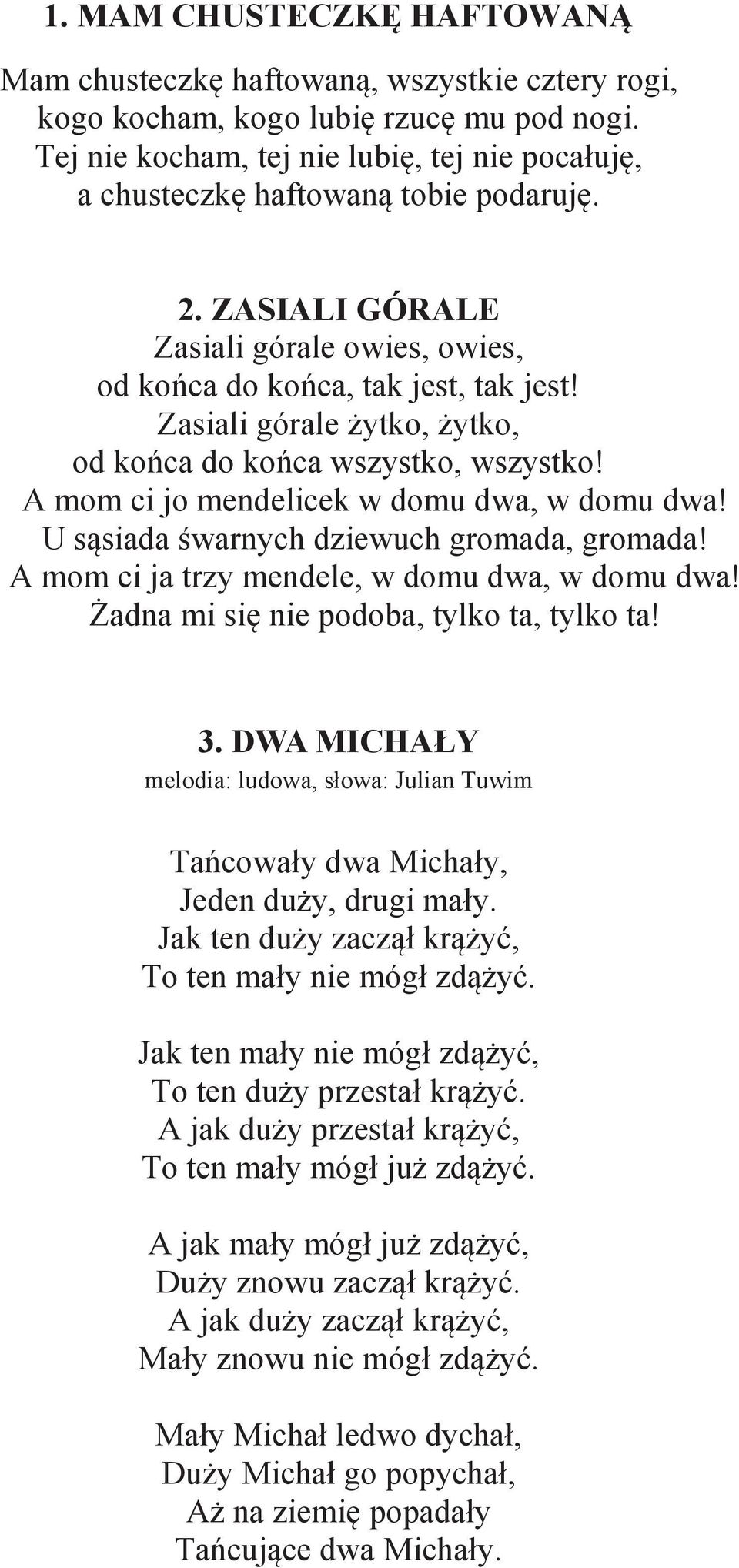 Zasiali górale żytko, żytko, od końca do końca wszystko, wszystko! A mom ci jo mendelicek w domu dwa, w domu dwa! U sąsiada śwarnych dziewuch gromada, gromada!