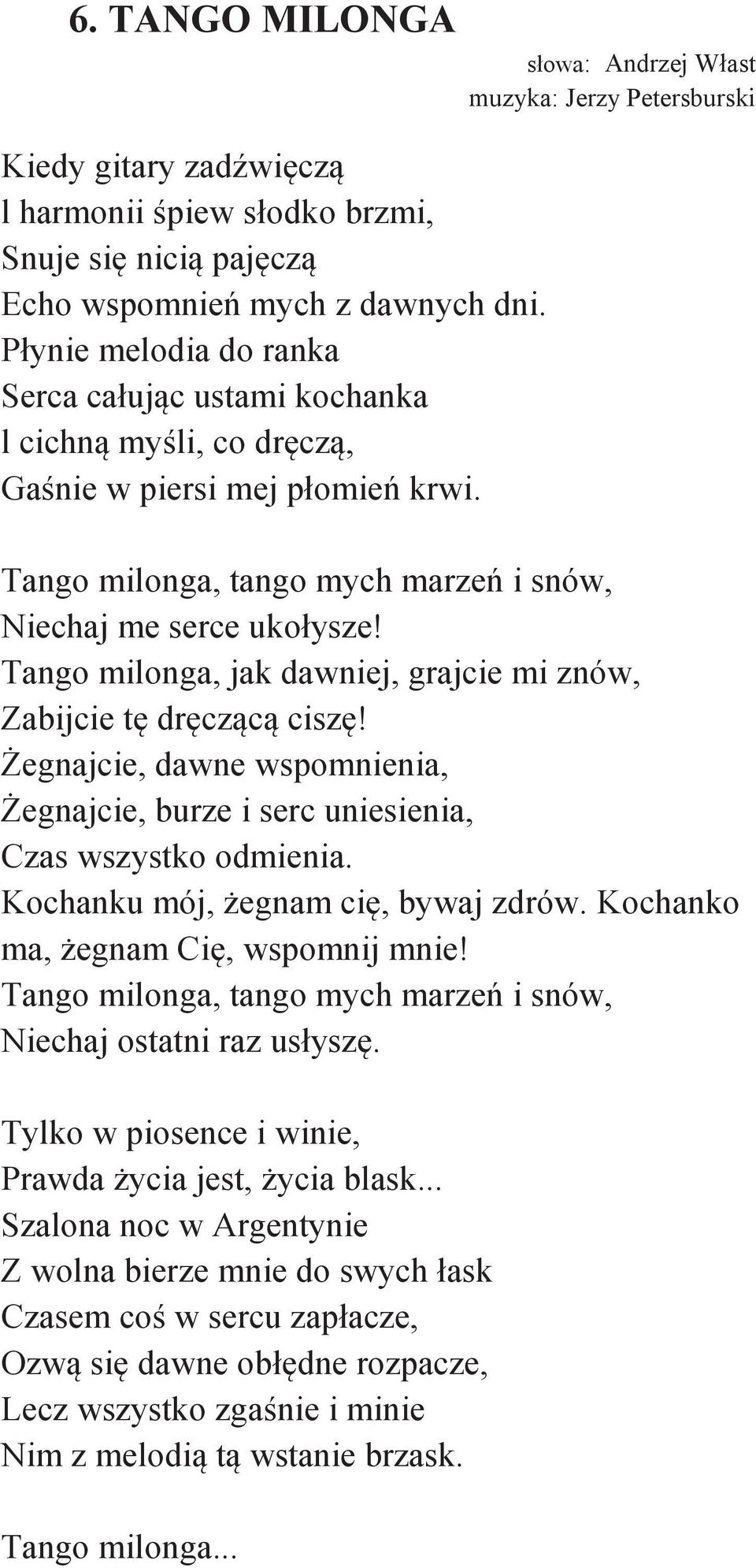 słowa: Andrzej Włast muzyka: Jerzy Petersburski Tango milonga, tango mych marzeń i snów, Niechaj me serce ukołysze! Tango milonga, jak dawniej, grajcie mi znów, Zabijcie tę dręczącą ciszę!