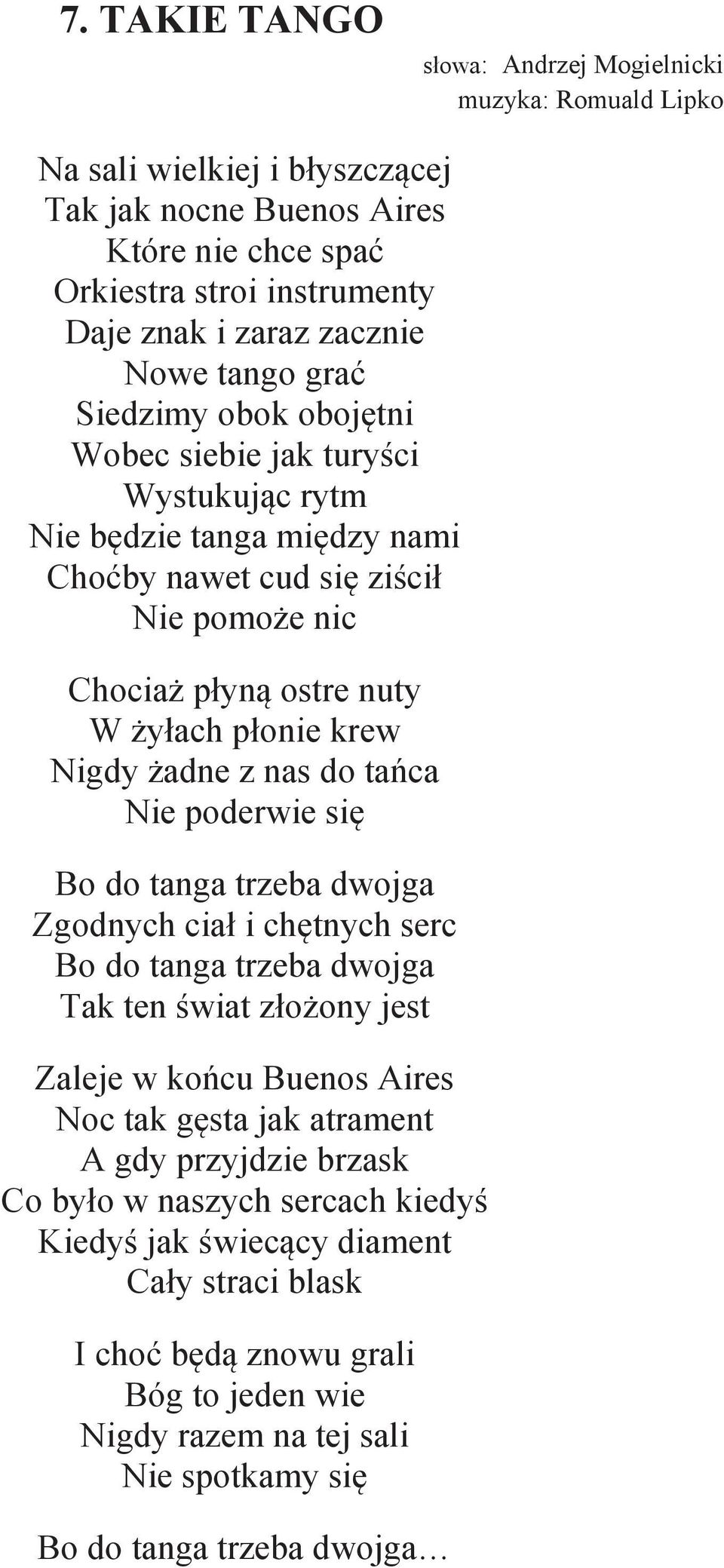 Nigdy żadne z nas do tańca Nie poderwie się Bo do tanga trzeba dwojga Zgodnych ciał i chętnych serc Bo do tanga trzeba dwojga Tak ten świat złożony jest Zaleje w końcu Buenos Aires Noc tak gęsta jak