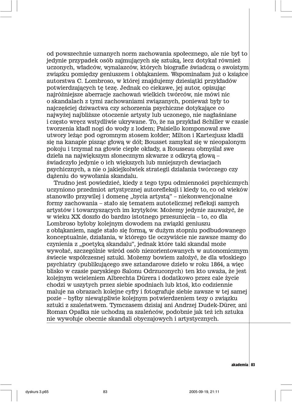 Jednak co ciekawe, jej autor, opisuj¹c najró niejsze aberracje zachowañ wielkich twórców, nie mówi nic o skandalach z tymi zachowaniami zwi¹zanych, poniewa by³y to najczêœciej dziwactwa czy